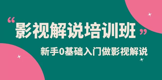 影视解说实战培训班，新手0基础入门做影视解说（10节视频课）-木子项目网