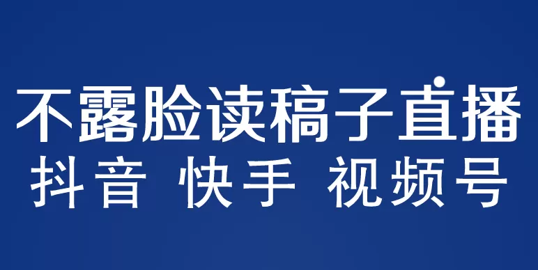 不露脸读稿子直播玩法，抖音快手视频号，月入3w+详细视频课程-木子项目网